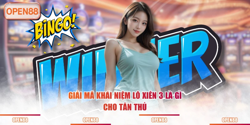 Giải mã khái niệm lô xiên 3 là gì cho tân thủ