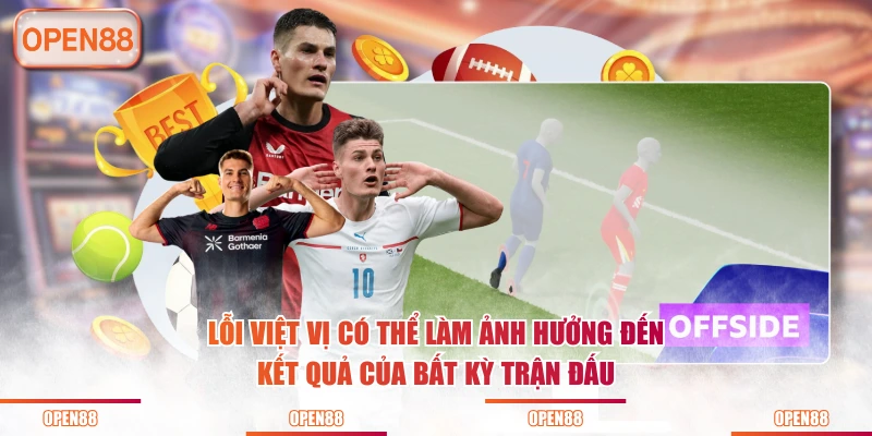 Lỗi việt vị có thể làm ảnh hưởng đến kết quả của bất kỳ trận đấu