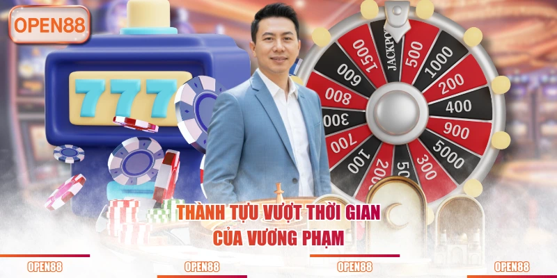 Thành tựu vượt thời gian của Vương Phạm